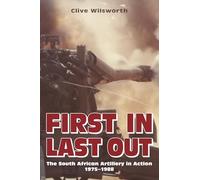 First In, Last Out: The South African Artillery in Action: 1975-1988
