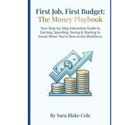 First Job, First Budget: The Money Playbook: Your Step-by-Step Interactive Guide to Earning, Spending, Saving & Starting to Invest When You're New to the Workforce