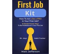 First Job Kit - 90 days Habit Tracker: How To Act Like a PRO in Your First Job? 10 Simple Proven Ways To Be Professional in Your First Job