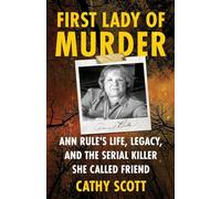 First Lady of Murder: Ann Rule's Life, Legacy, and the Serial Killer She Called Friend