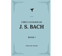 First Lessons in J. S. BACH Book 1 For the Piano