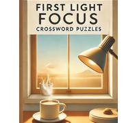 First Light Focus Crossword Puzzles: Start Your Day Strong with Brain-Boosting Wordplay for a Clear and Focused Companion Smiling with Sunrise| ... 8x10 inch 120 Pages Morning Fuel You Need