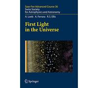 First Light in the Universe: Saas-Fee Advanced Course 36. Swiss Society for Astrophysics and Astronomy