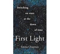 First Light: Switching on Stars at the Dawn of Time, revised edition