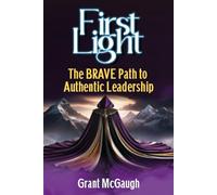 First Light: The BRAVE Path To Authentic Leadership: 1