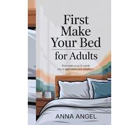 FIRST MAKE YOUR BED FOR ADULTS: "Proven Habits to Transform Your Life, Build Discipline, and Achieve Success with Simple Daily Actions"