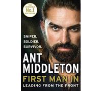 First Man In: Leading from the front. An inspiring Sunday Times bestselling memoir of personal growth and elite special forces training