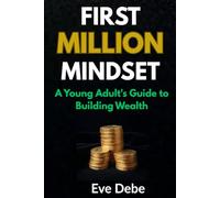 FIRST MILLION MINDSET: A Young Adult's Guide to Building Wealth