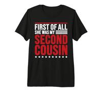 First of all She Was My Second Cousin Maglietta Premium