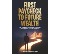 First Paycheck to Future Wealth: The Teen's No-BS Guide to Money Skills That Actually Stick