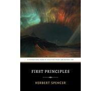 First Principles: The Original 1862 Philosophical Masterpiece of Evolution Theory and Natural Law