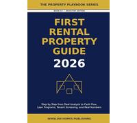 First Rental Property Guide 2026, The Property Playbook Series: Step by Step from Deal Analysis to Cash Flow, with Loan Programs, Tenant Screening, and Real Numbers for 2026 Investors
