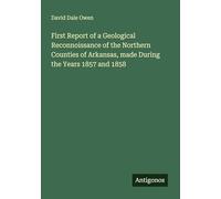 First Report of a Geological Reconnoissance of the Northern Counties of Arkansas, made During the Years 1857 and 1858