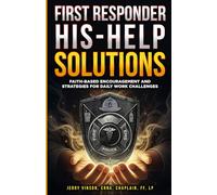First Responder His-Help Solutions: Faith-Based Encouragement and Strategies for Daily Work Challenges