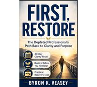 First, Restore: The Depleted Professional's Path Back to Clarity and Purpose
