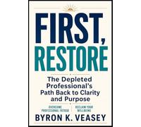 First, Restore: The Depleted Professional's Path Back to Clarity and Purpose