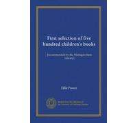 First selection of five hundred children's books: [recommended by the Michigan State Library]