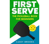 First Serve: The Pickleball Book for Beginners: Master the rules & fundamentals, develop court awareness, build a winning mindset, and win more games - even if you've never held a paddle