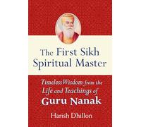 First Sikh Spiritual Master: Timeless Wisdom from the Life and Teachings of Guru Nanak