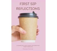 First Sip Reflections: The Ultimate Daily Morning Self-Care Journal For Women - Crafts, Self-Care Questions, Planning Etc