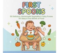 First Spoons: 50 Healthy Vegetable & Dairy Purees for Baby’s First Month: A Step-by-Step Guide to Starting Solids at 6 Months