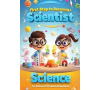 First Step to Becoming a Scientist: Fun Science, DIY Projects & Experiments for Kids