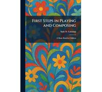 First Steps in Playing and Composing: A Music Book for Children