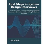First Steps in System Design interviews: A Practical Guide to Architecture Thinking, Scalability Decisions, and Interview Problem Solving for Software Engineers