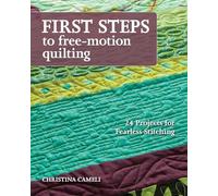 First Steps to Free-Motion Quilting: 24 Projects for Fearless Stitching