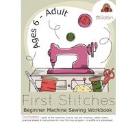 First Stitches Learn To Machine Sew Guide - 13 Great Projects!: Includes pattern Pieces