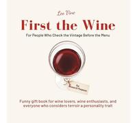 First the Wine - For People Who Check the Vintage Before the Menu: Funny gift book for wine lovers, wine enthusiasts, and everyone who considers terroir a personality trait