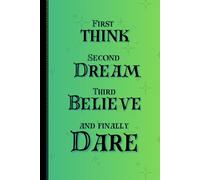First think, second dream, third believe and finally dare: Motivational Notebook journal for yourself, friends and family