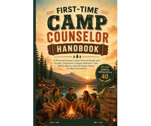 First-Time Camp Counselor Handbook: A Practical Summer Camp Survival Guide for New Counselors, Camp Staff, Camper Behavior, Safety, Games, and First-W onfidence