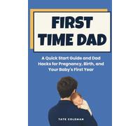 First Time Dad:: : A Quick Start Guide and Dad Hacks for Pregnancy, Birth, and Your Baby's First Year