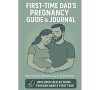 First-Time Dad's Pregnancy Guide & Journal: A Week-by-Week Guide for New & Expectant Dads with Checklists, Writing Prompts, and Baby’s First-Year Tracker