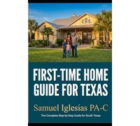 First-Time Home Buyer Guide for Texas: The Complete Step-by-Step Home Buying Guide for South Texas and the Rio Grande Valley
