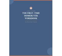 First-Time Home Buyer's Workbook: From "Where Do I Start" to Closing Day