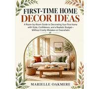 First-Time Home Decor Ideas: A Room-by-Room Guide to Decorating Your First Home with Style, Confidence, and a Realistic Budget-Without Costly Mistakes or Overwhelm