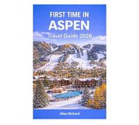 FIRST TIME IN ASPEN - TRAVEL GUIDE 2026: Everything First-Time Visitors Need to Know About Aspen-When to Go, Where to Stay, Ski Resorts, Hiking, Budget Tips, Mountain Adventures & Smart Itineraries