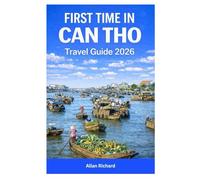 FIRST TIME IN CAN THO TRAVEL GUIDE 2026: Trip Planning Guide to the Mekong Delta, Vietnam Featuring Floating Markets, Cultural Experiences, Seasonal Travel Tips, Food, Day Trips and Itineraries