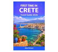 FIRST TIME IN CRETE TRAVEL GUIDE 2026: Best Beaches, Samaria Gorge Hiking Tips, Where to Stay, Local Food Experiences, Scenic Drives, Cultural Highlights, and Smart Travel Planning