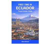 FIRST TIME IN ECUADOR TRAVEL GUIDE 2026: Budget Travel Tips, Best Beaches, Volcano Hiking, Galápagos Cruising, Family-Friendly Adventures, and Seasonal Itineraries for First-Time Visitors