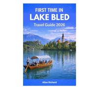 FIRST TIME IN LAKE BLED - TRAVEL GUIDE 2026: Everything You Need to Plan an Amazing First Visit- Logistics, What to See, Itineraries, Romantic Views, Hotels, Food, Day Trips, and Local Tips