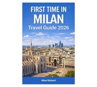 FIRST TIME IN MILAN - TRAVEL GUIDE 2026: Everything You Need to Know Before Visiting Milan: Planning, Transport, Hotels, Must-See Attractions, Food, & How to Travel Smart