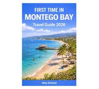 FIRST TIME IN MONTEGO BAY - TRAVEL GUIDE 2026: Everything You Need to Plan a Safe & Unforgettable Montego Bay Vacation - Beaches, Resorts, Culture, Food & Itineraries for a Perfect Jamaican Getaway