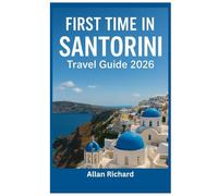 FIRST TIME IN SANTORINI - TRAVEL GUIDE 2026: Everything You Need to Know Before Your First Santorini Trip: Logistics, Accommodation, Attractions, Food, Itineraries, Beaches with Practical Tips