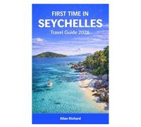 FIRST TIME IN SEYCHELLES TRAVEL GUIDE 2026: Essential Guide to Island Hopping, Iconic Beaches, Snorkeling, Hiking, Culture, Seasonal Travel Tips, Where to Stay, What to Eat, and First-Time Itineraries