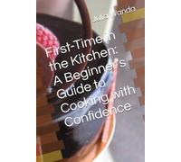 First-Time in the Kitchen: A Beginner’s Guide to Cooking with Confidence