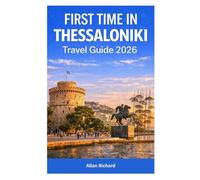FIRST TIME IN THESSALONIKI TRAVEL GUIDE 2026: Trip Planning Guide - Budget Tips, Beaches, Romantic Escapes, Family-Friendly Ideas, Hiking Day Trips, Cruise Port Planning, for All Seasonal Travel