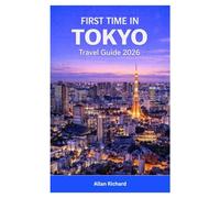 FIRST TIME IN TOKYO TRAVEL GUIDE 2026: Visitor’s Handbook with Itineraries, Temples & Shrines, Food Culture, Transportation Tips, Seasonal Highlights, and Practical Advice for Stress-Free Travel